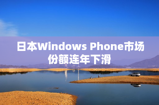 日本Windows Phone市场份额连年下滑