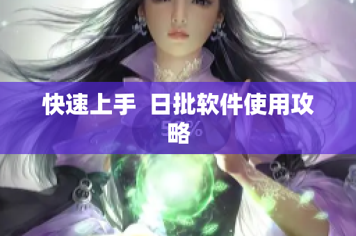 快速上手  日批软件使用攻略