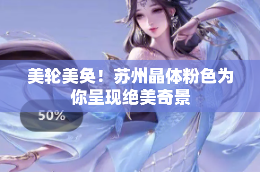 美轮美奂！苏州晶体粉色为你呈现绝美奇景