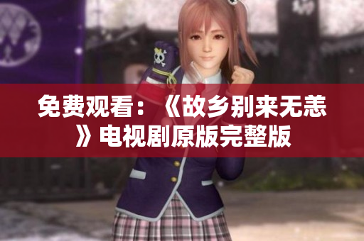 免费观看：《故乡别来无恙》电视剧原版完整版