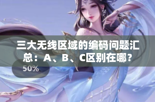 三大无线区域的编码问题汇总：A、B、C区别在哪？