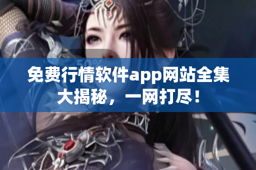 免费行情软件app网站全集大揭秘，一网打尽！