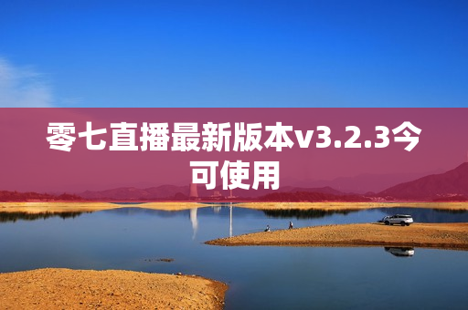 零七直播最新版本v3.2.3今可使用