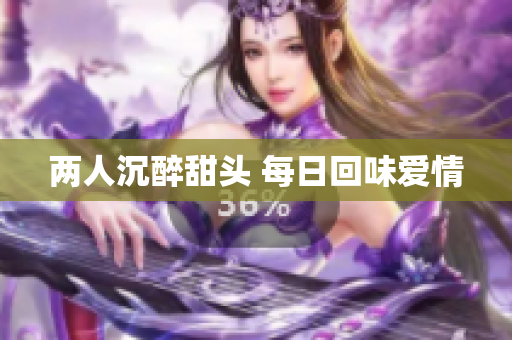 两人沉醉甜头 每日回味爱情