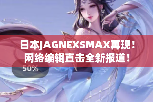 日本JAGNEXSMAX再现！网络编辑直击全新报道！