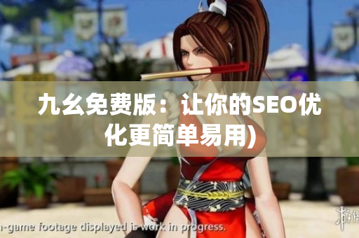 九幺免费版：让你的SEO优化更简单易用)
