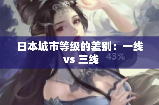 日本城市等级的差别：一线 vs 三线