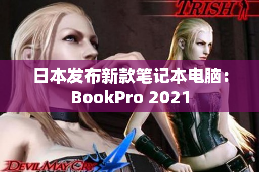 日本发布新款笔记本电脑：BookPro 2021