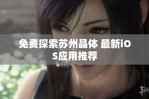 免费探索苏州晶体 最新iOS应用推荐