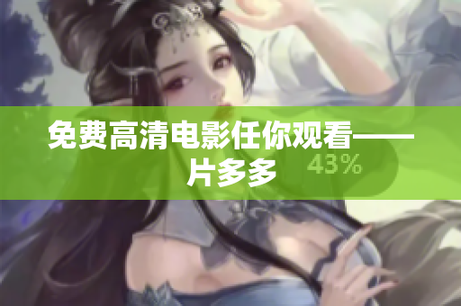 免费高清电影任你观看——片多多