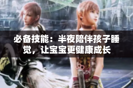 必备技能：半夜陪伴孩子睡觉，让宝宝更健康成长