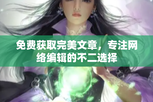 免费获取完美文章，专注网络编辑的不二选择