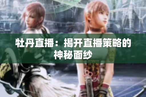 牡丹直播：揭开直播策略的神秘面纱