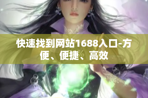 快速找到网站1688入口-方便、便捷、高效