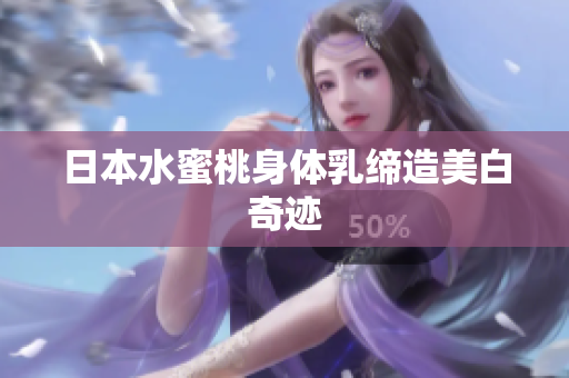 日本水蜜桃身体乳缔造美白奇迹