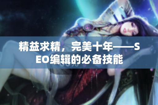 精益求精，完美十年——SEO编辑的必备技能
