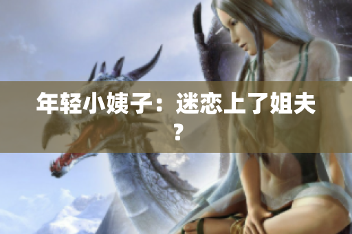 年轻小姨子：迷恋上了姐夫？