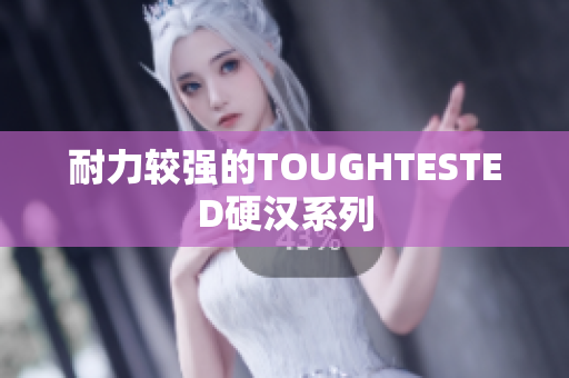 耐力较强的TOUGHTESTED硬汉系列
