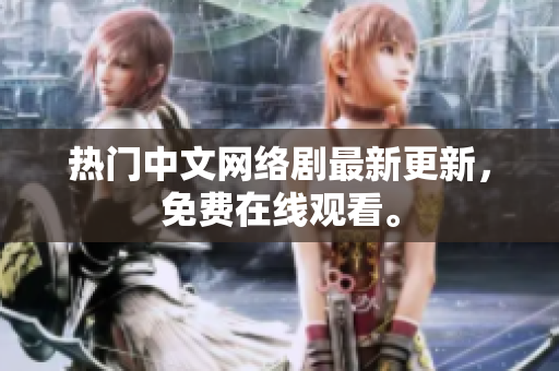 热门中文网络剧最新更新，免费在线观看。