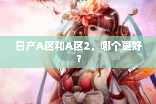 日产A区和A区2，哪个更好？