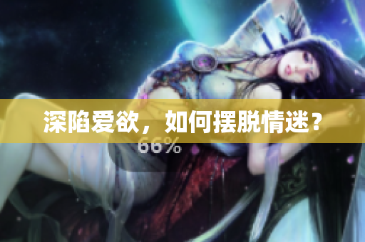 深陷爱欲，如何摆脱情迷？