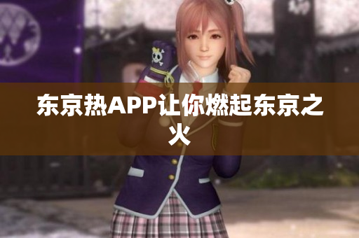 东京热APP让你燃起东京之火