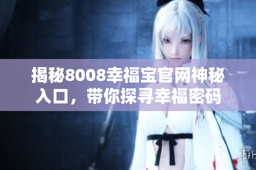 揭秘8008幸福宝官网神秘入口，带你探寻幸福密码