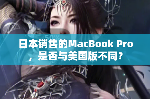 日本销售的MacBook Pro，是否与美国版不同？