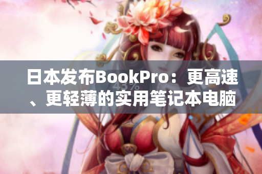 日本发布BookPro：更高速、更轻薄的实用笔记本电脑