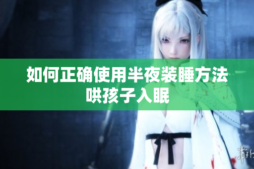 如何正确使用半夜装睡方法哄孩子入眠