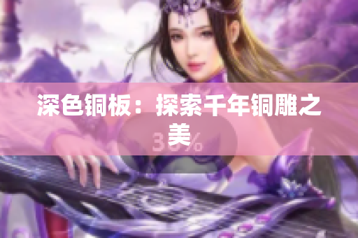 深色铜板：探索千年铜雕之美