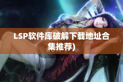 LSP软件库破解下载地址合集推荐)