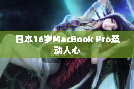 日本16岁MacBook Pro牵动人心