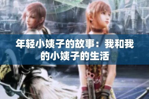 年轻小姨子的故事：我和我的小姨子的生活