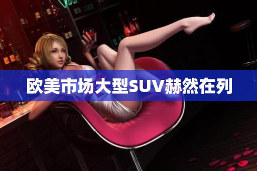 欧美市场大型SUV赫然在列