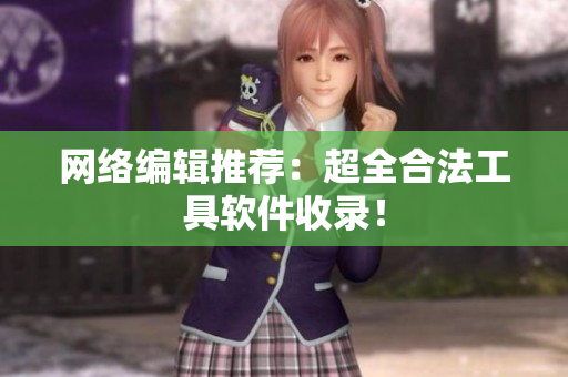 网络编辑推荐：超全合法工具软件收录！