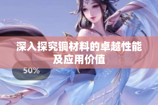 深入探究铜材料的卓越性能及应用价值