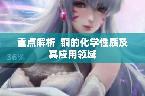 重点解析  铜的化学性质及其应用领域