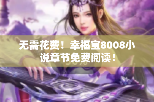 无需花费！幸福宝8008小说章节免费阅读！