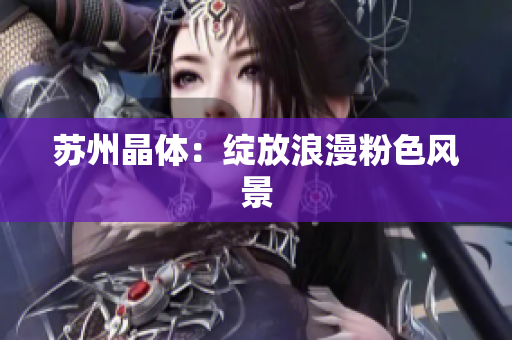 苏州晶体：绽放浪漫粉色风景
