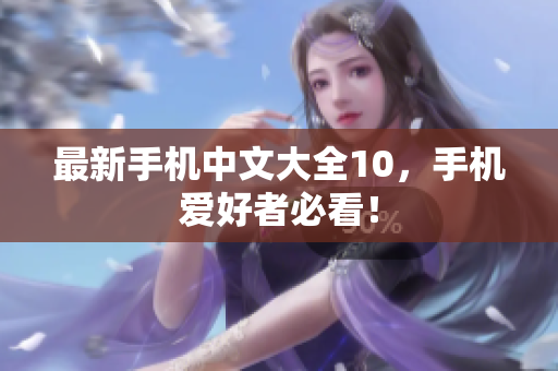 最新手机中文大全10，手机爱好者必看！