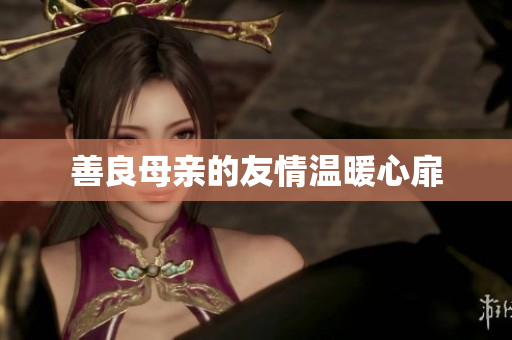 善良母亲的友情温暖心扉
