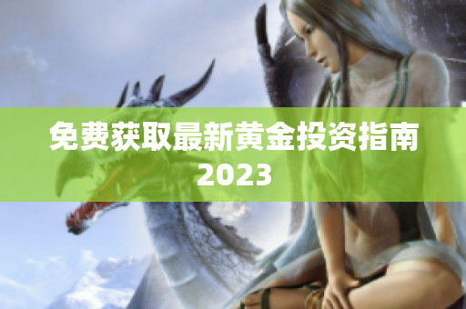 免费获取最新黄金投资指南2023