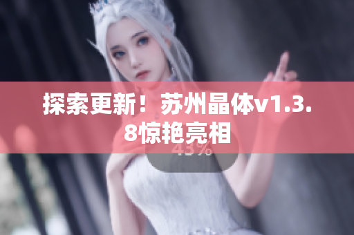 探索更新！苏州晶体v1.3.8惊艳亮相