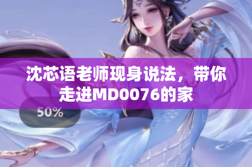 沈芯语老师现身说法，带你走进MD0076的家
