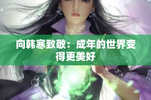 向韩寒致敬：成年的世界变得更美好