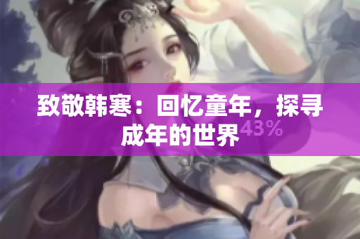 致敬韩寒：回忆童年，探寻成年的世界
