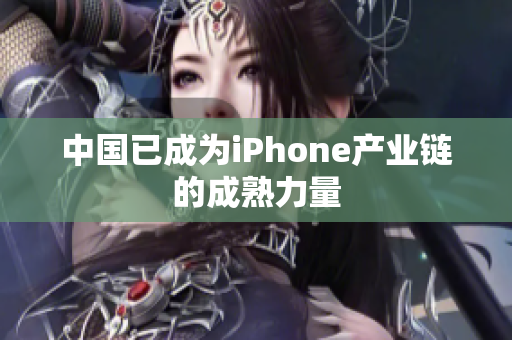 中国已成为iPhone产业链的成熟力量