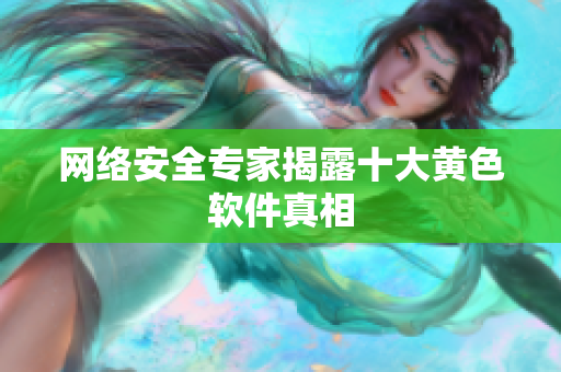 网络安全专家揭露十大黄色软件真相