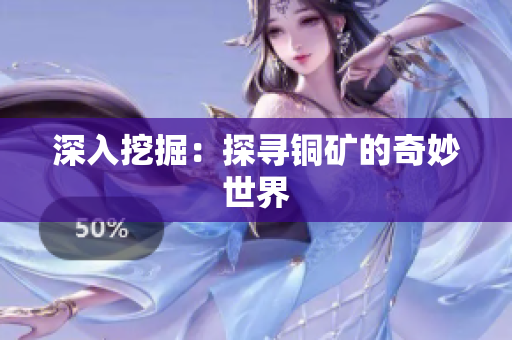 深入挖掘：探寻铜矿的奇妙世界